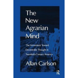 The New Agrarian Mind: The Movement Toward Decentralist Thought in Twentieth-Century America