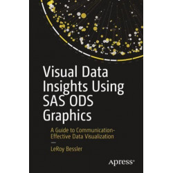 Visual Data Insights Using SAS ODS Graphics: A Guide to Communication-Effective Data Visualization