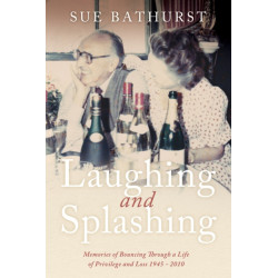 Laughing and Splashing: Memories of Bouncing Through a Life of Privilege and Loss 1945 - 2010