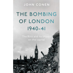 The Bombing of London 1940-41: The Blitz and its impact on the capital