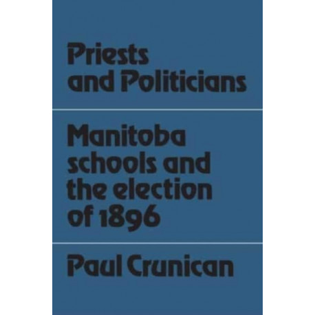 Priests and Politicians: Manitoba Schools and the Election of 1896