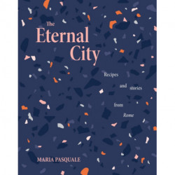 The Eternal City: Recipes + stories from Rome