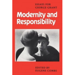 Modernity and Responsibility: Essays for George Grant
