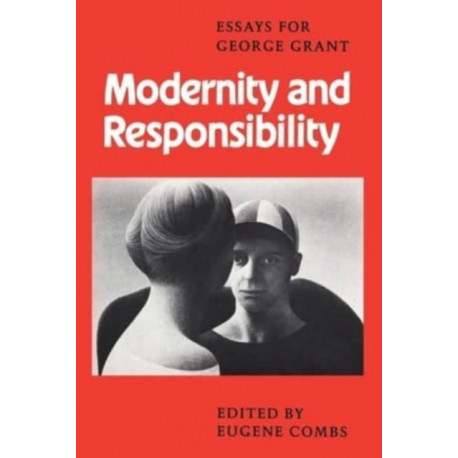 Modernity and Responsibility: Essays for George Grant