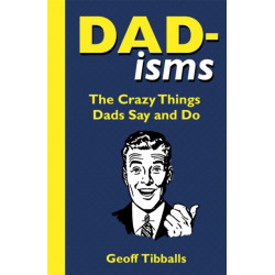 Dad-isms: The Crazy Things Dads Say and Do
