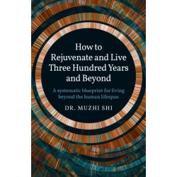 How to Rejuvenate and Live Three Hundred Years and Beyond: A systematic blueprint for living beyond the human lifespan