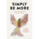 Simply Be More: Time preserved wisdom through fresh eyes