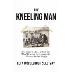 The Kneeling Man: My Father's Life as a Black Spy Who Witnessed the Assassination of Martin Luther King Jr.
