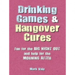 Drinking Games & Hangover Cures: Fun for the Big Night out and Help for the Morning After