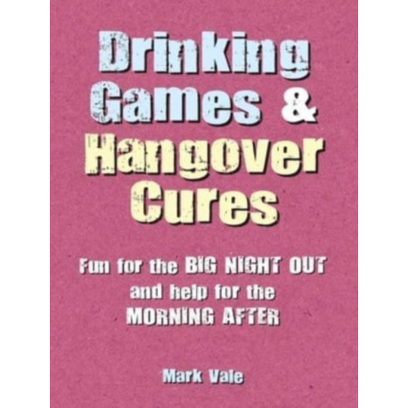 Drinking Games & Hangover Cures: Fun for the Big Night out and Help for the Morning After