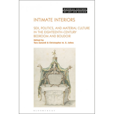 Intimate Interiors: Sex, Politics, and Material Culture in the Eighteenth-Century Bedroom and Boudoir