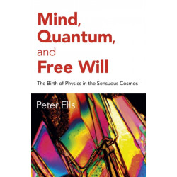 Mind, Quantum, and Free Will: The Birth of Physics in the Sensuous Cosmos