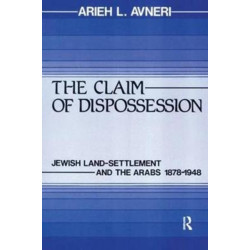 The Claim of Dispossession: Jewish Land-Settlement and the Arabs 1878-1948