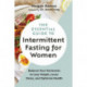 The Essential Guide to Intermittent Fasting for Women: Balance Your Hormones to Lose Weight, Lower Stress, and Optimize Health
