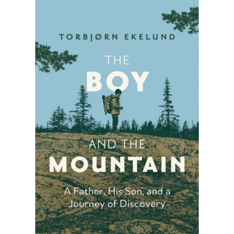 The Boy and the Mountain: A Father, His Son, and a Journey of Discovery