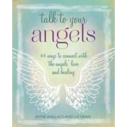 Talk to Your Angels: 44 Ways to Connect with the Angels’ Love and Healing