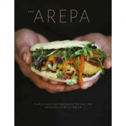 The Arepa: Classic & Contemporary Recipes for Venezuela’s Daily Bread
