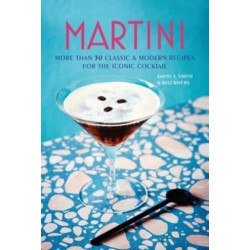 Martini: More Than 30 Classic and Modern Recipes for the Iconic Cocktail