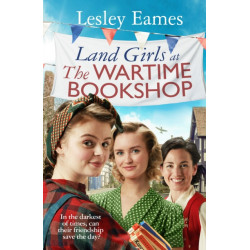Land Girls at the Wartime Bookshop: Book 2 in the uplifting WWII saga series about a community-run bookshop, from the bestselling author