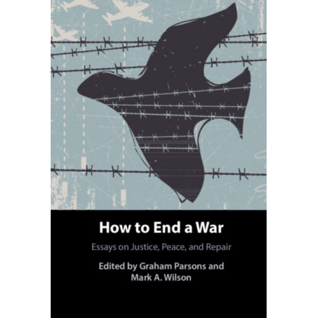 How to End a War: Essays on Justice, Peace, and Repair