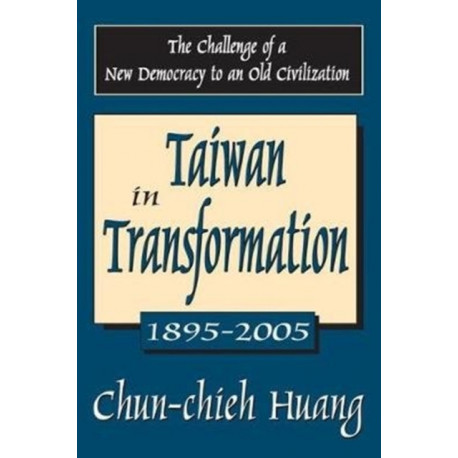 Taiwan in Transformation 1895-2005: The Challenge of a New Democracy to an Old Civilization