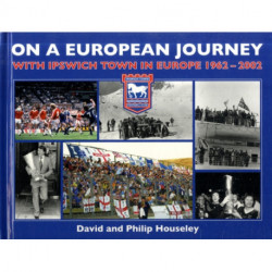 On a European Journey: With Ipswich Town in Europe 1962-2002