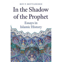 In the Shadow of the Prophet: Essays in Islamic History