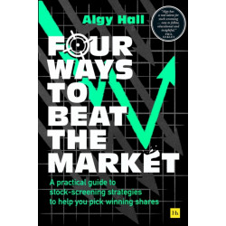 Four Ways to Beat the Market: A practical guide to stock-screening strategies to help you pick winning shares