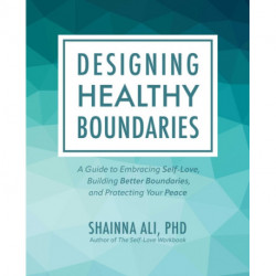 Designing Healthy Boundaries: A Guide to Embracing Self-Love, Building Better Boundaries, and Protecting Your Peace