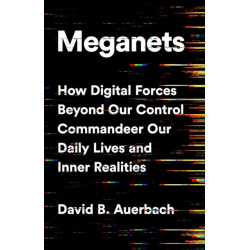 Meganets: How Digital Forces Beyond Our Control  Commandeer Our Daily Lives and Inner Realities