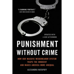 Punishment Without Crime: How Our Massive Misdemeanor System Traps the Innocent and Makes America More Unequal