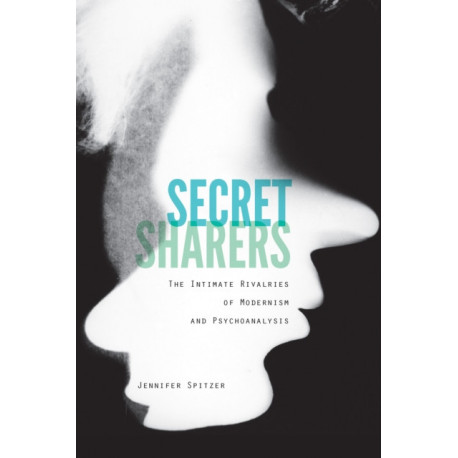Secret Sharers: The Intimate Rivalries of Modernism and Psychoanalysis