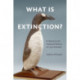 What Is Extinction?: A Natural and Cultural History of Last Animals