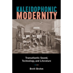 Kaleidophonic Modernity: Transatlantic Sound, Technology, and Literature
