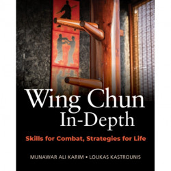 Wing Chun In-Depth: Skills for Combat, Strategies for Life