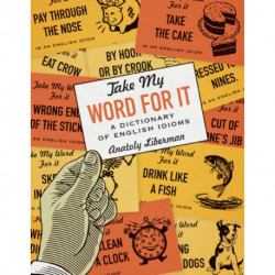 Take My Word for It: A Dictionary of English Idioms