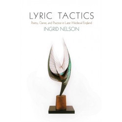 Lyric Tactics: Poetry, Genre, and Practice in Later Medieval England