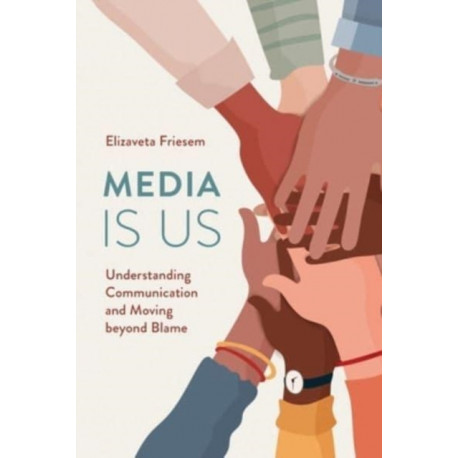 Media Is Us: Understanding Communication and Moving beyond Blame
