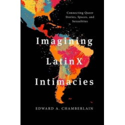 Imagining LatinX Intimacies: Connecting Queer Stories, Spaces and Sexualities