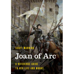 Joan of Arc: A Reference Guide to Her Life and Works