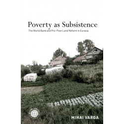 Poverty As Subsistence: The World Bank and Pro-Poor Land Reform in Eurasia