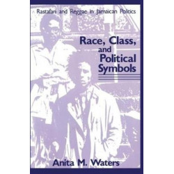 Race, Class, and Political Symbols: Rastafari and Reggae in Jamaican Politics