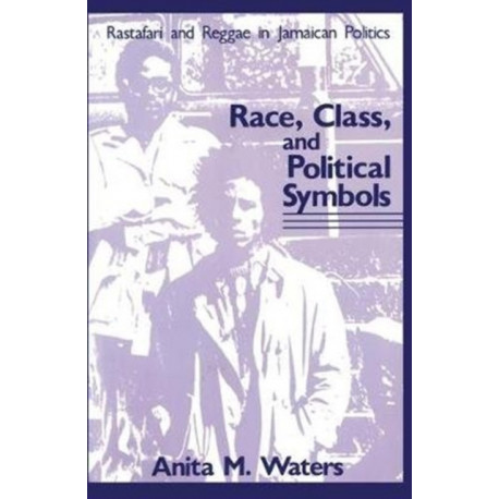 Race, Class, and Political Symbols: Rastafari and Reggae in Jamaican Politics
