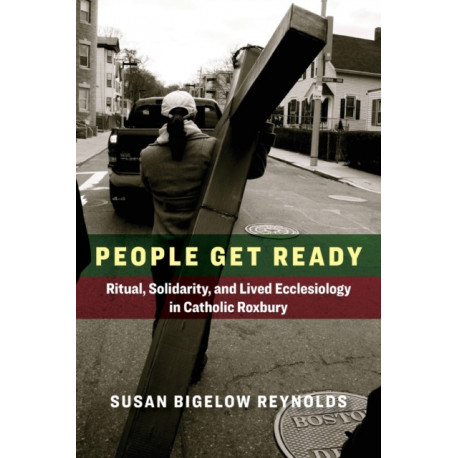 People Get Ready: Ritual, Solidarity, and Lived Ecclesiology in Catholic Roxbury