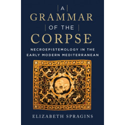 A Grammar of the Corpse: Necroepistemology in the Early Modern Mediterranean