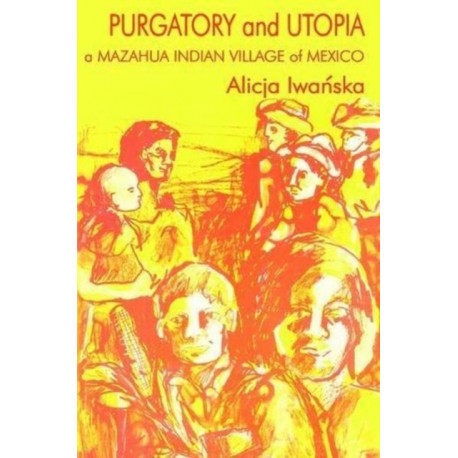 Purgatory and Utopia: A Mazahua Indian Village of Mexico
