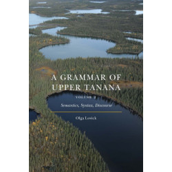 A Grammar of Upper Tanana, Volume 2: Semantics, Syntax, Discourse