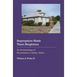Segregation Made Them Neighbors: An Archaeology of Racialization in Boise, Idaho