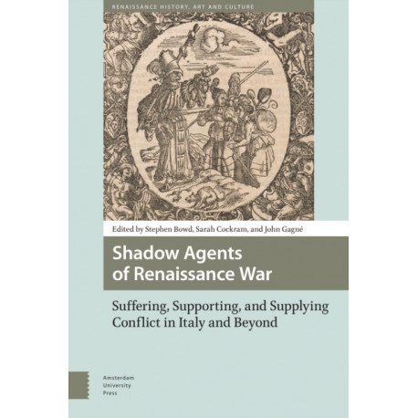 Shadow Agents of Renaissance War: Suffering, Supporting, and Supplying Conflict in Italy and Beyond