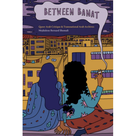 Between Banat: Queer Arab Critique and Transnational Arab Archives